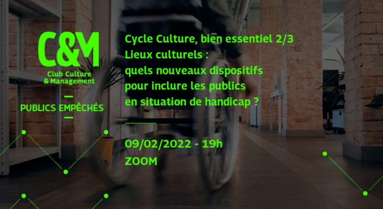 C&M Club Culture et Management. Cycle culture, bien essentiel 2 sur 3 : lieux culturels, quels nouveaux dispositifs pour inclure les publics en situation de handicap ? (le 09/02/22 &agrave; 19h)